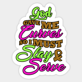 God gave me curves so I must slay and serve Sticker